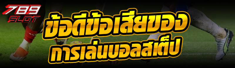ข้อดีข้อเสียของการเล่นบอลสเต็ป