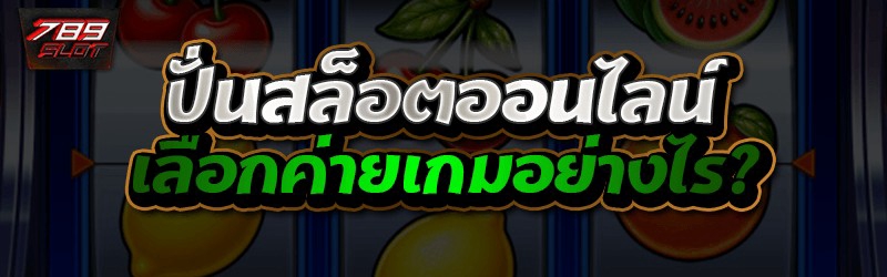 ปั่นสล็อตออนไลน์ เลือกค่ายเกมอย่างไร?